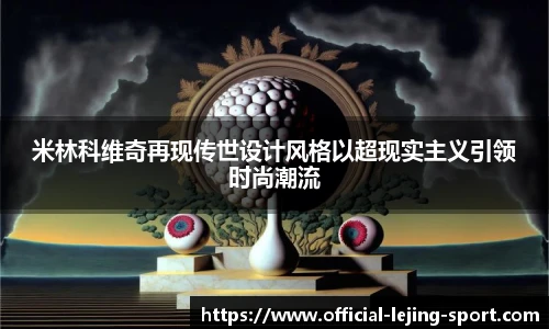 米林科维奇再现传世设计风格以超现实主义引领时尚潮流
