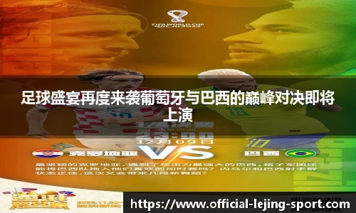 足球盛宴再度来袭葡萄牙与巴西的巅峰对决即将上演