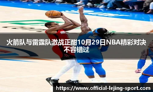 火箭队与雷霆队激战正酣10月29日NBA精彩对决不容错过
