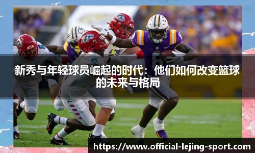 新秀与年轻球员崛起的时代：他们如何改变篮球的未来与格局